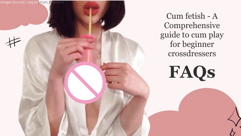 Cum fetish: A Comprehensive guide to cum play for beginner crossdressers