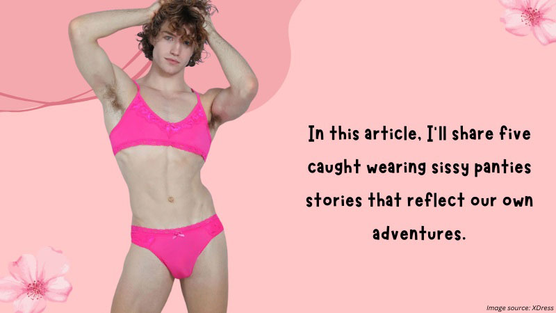 Caught Wearing Sissy Panties: Top 5 Exhilarating Stories